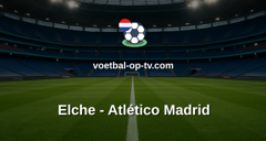 La Liga: Elche - Atlético Madrid