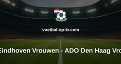 Eredivisie Vrouwen: PSV Eindhoven Vrouwen - ADO Den Haag Vrouwen