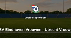 Eredivisie Vrouwen: PSV Eindhoven Vrouwen - Utrecht Vrouwen